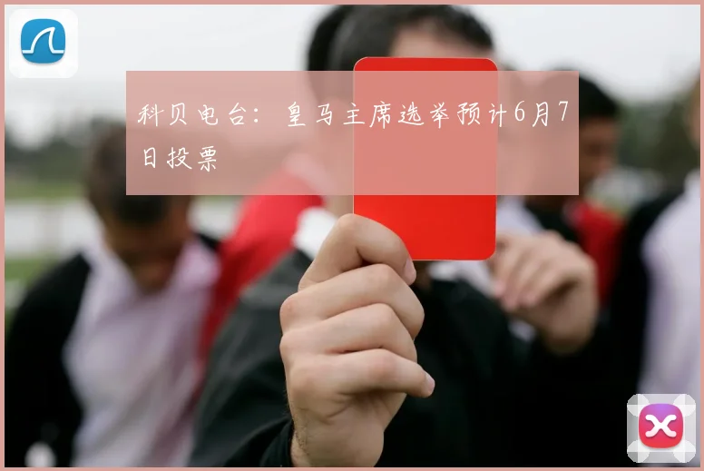 科贝电台：皇马主席选举预计6月7日投票